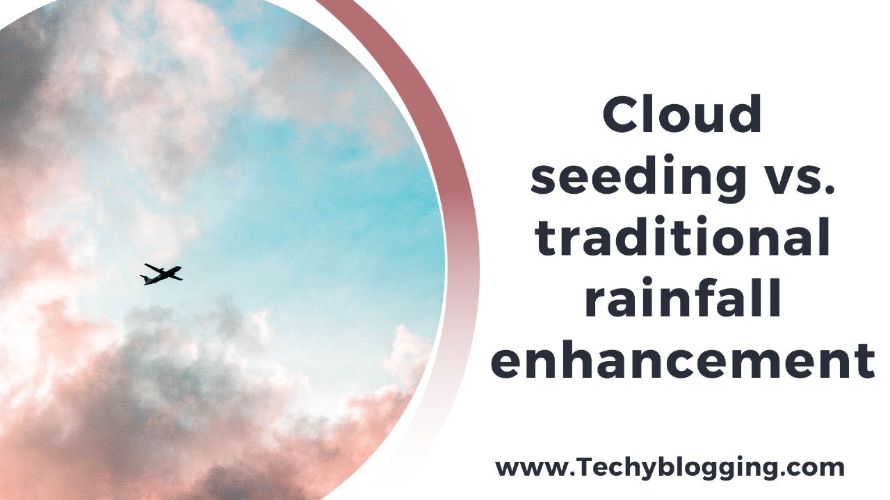 Cloud seeding vs. traditional rainfall enhancement