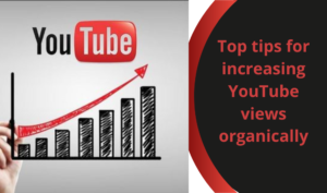 Top tips for increasing YouTube views organically