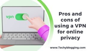 Pros and cons of using a VPN for online privacy