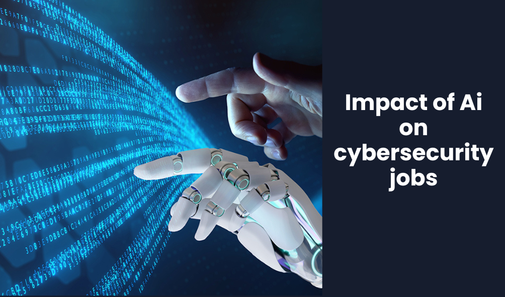 Impact of Ai on cybersecurity jobs